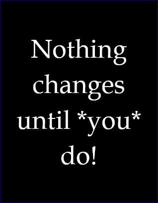 Nothing changes until you do - So let's help you to get started!