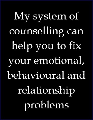 My system of counselling can help to fix your most difficult problems