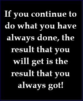 The NLP Insanity principle: Keep doing the same thing; keep getting the same result.